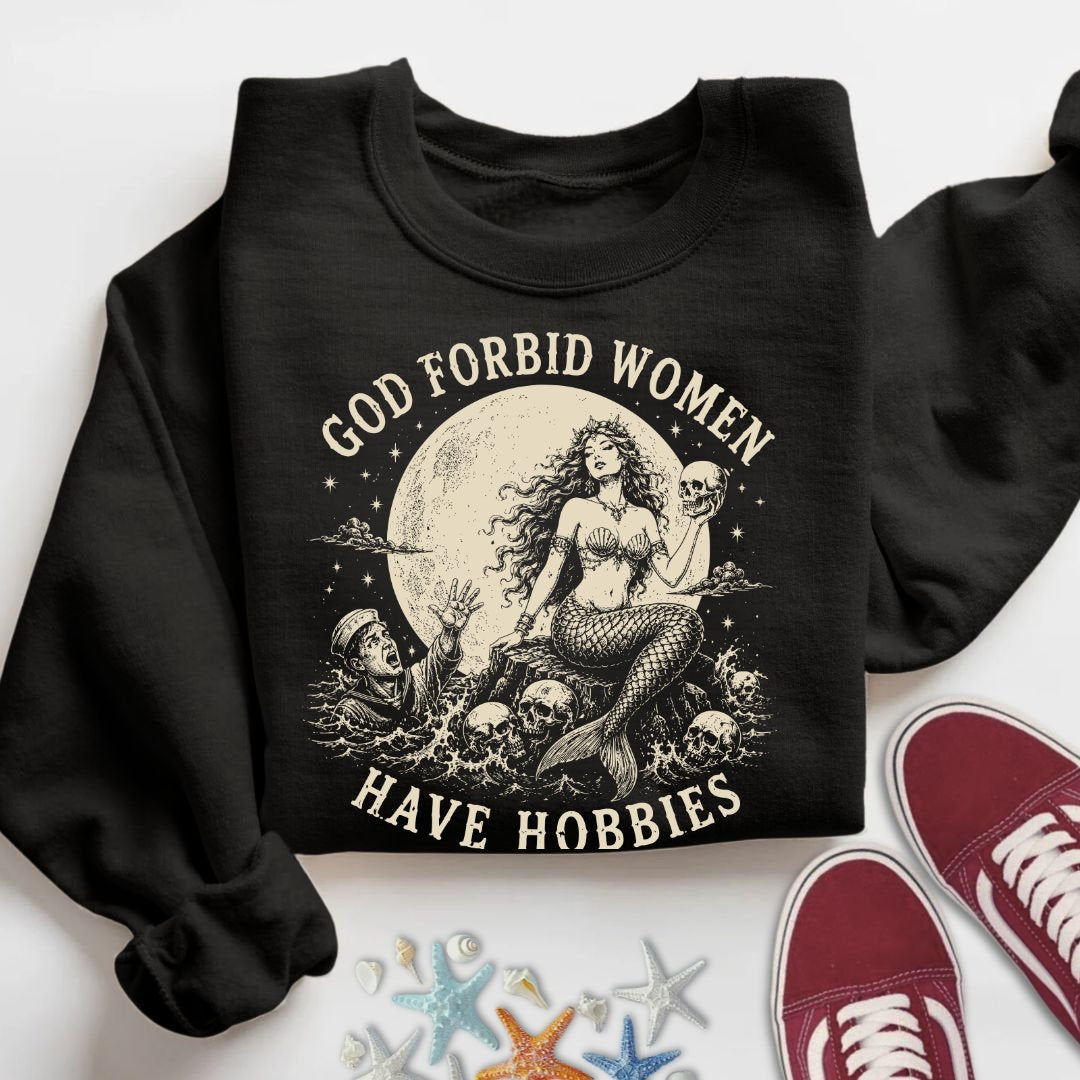 God Forbid Women Have Hobbies, Mermaid Sweatshirt