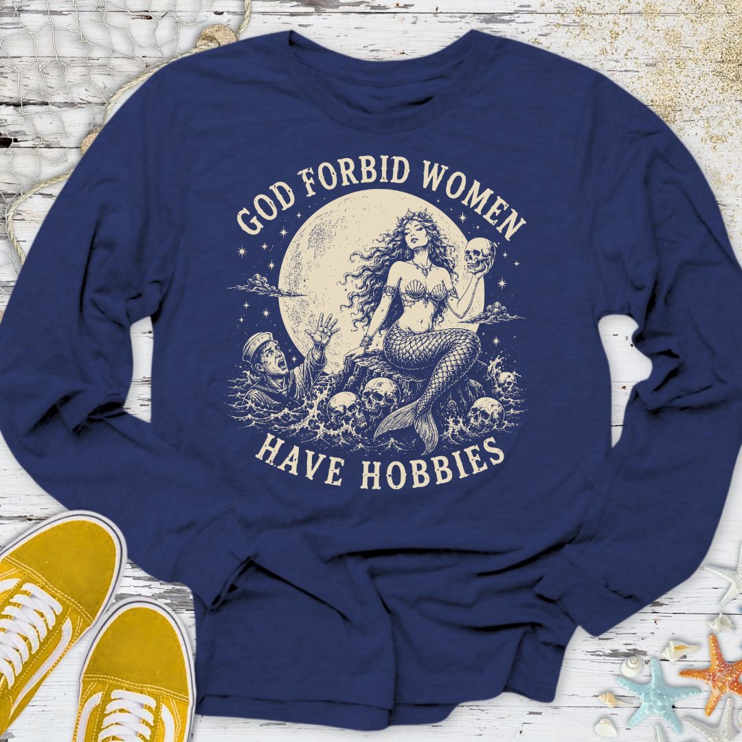 God Forbid Women Have Hobbies, Mermaid Long Sleeve Tee