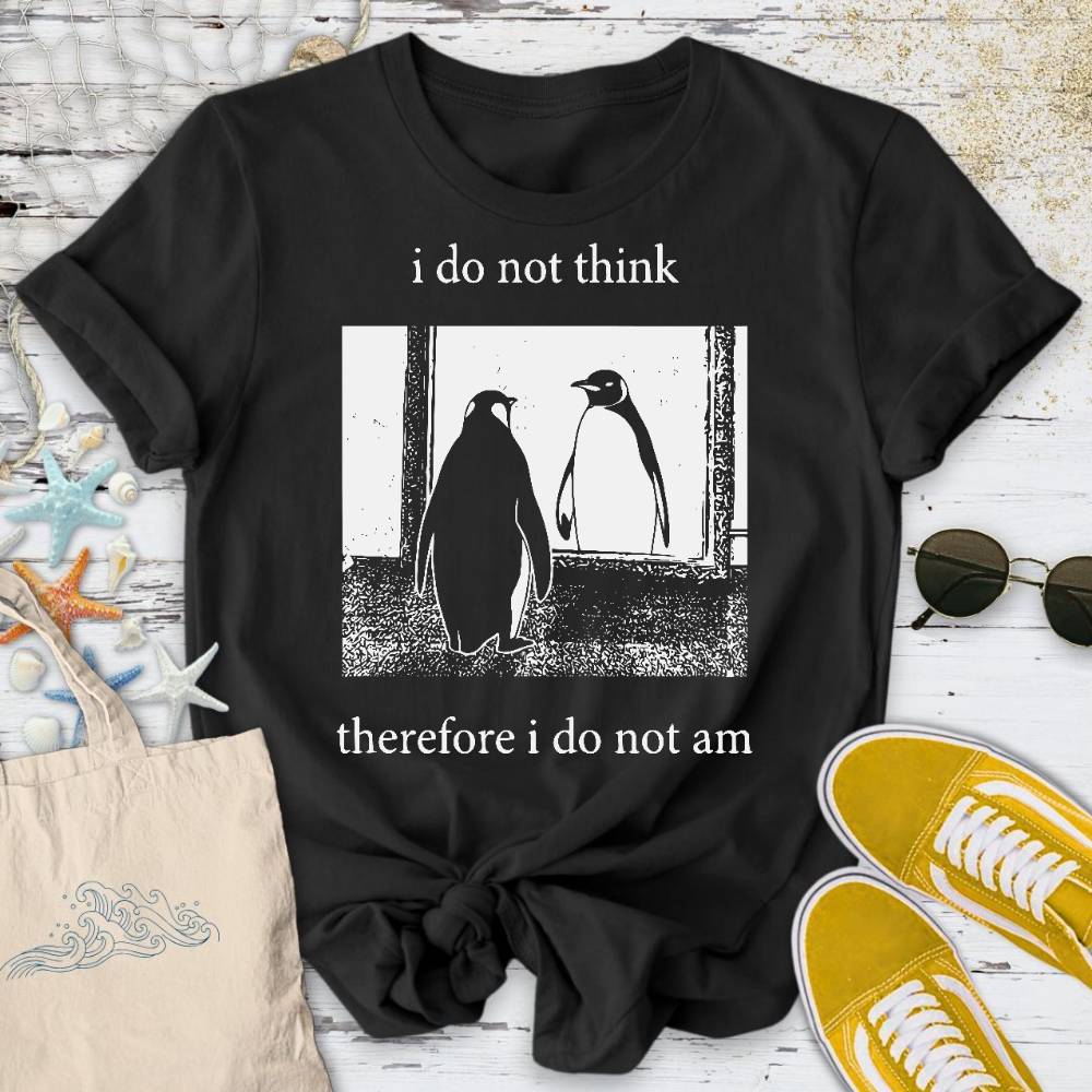 I Do Not Think, I Do Not Am T-Shirt