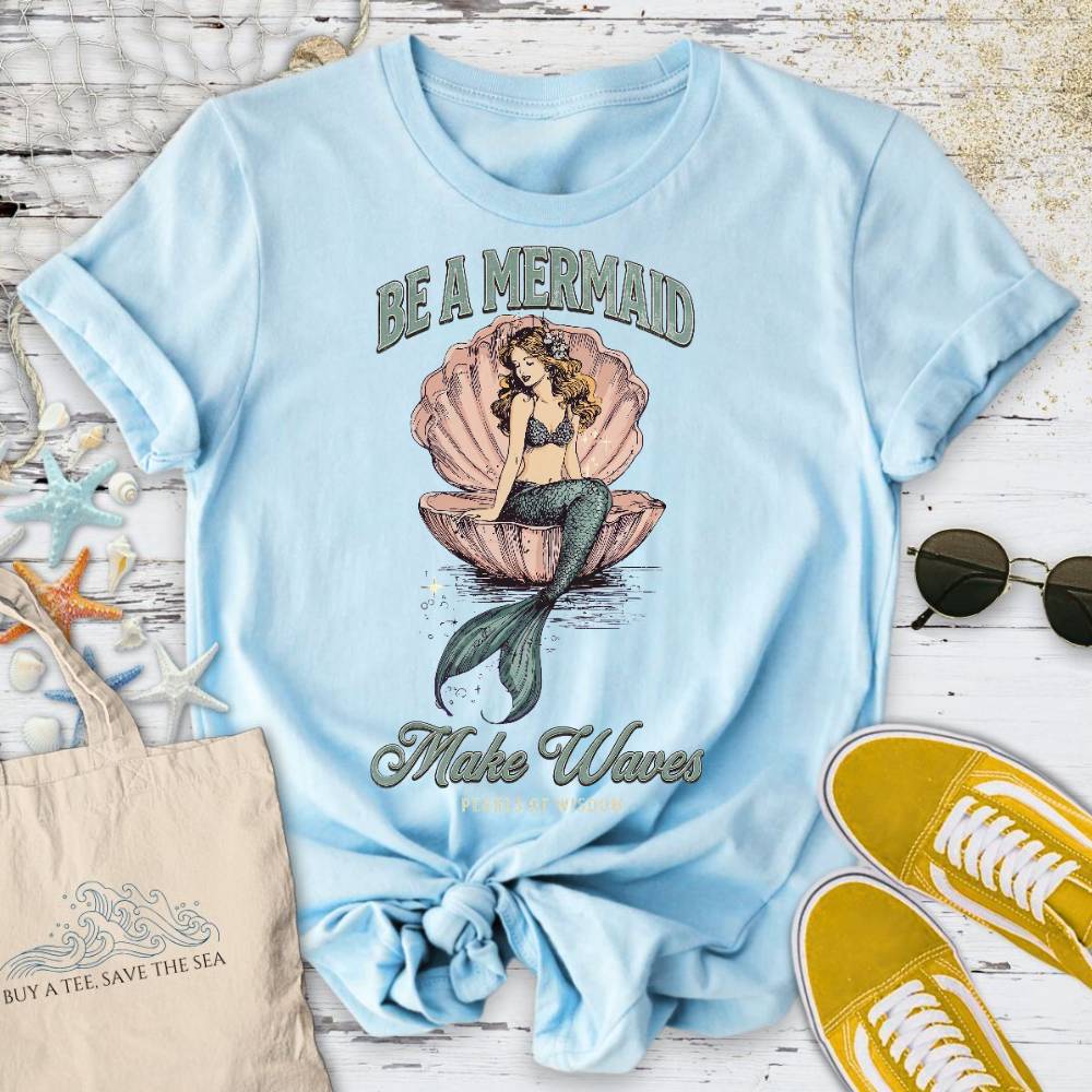 Be A Mermaid, Make Waves T-Shirt