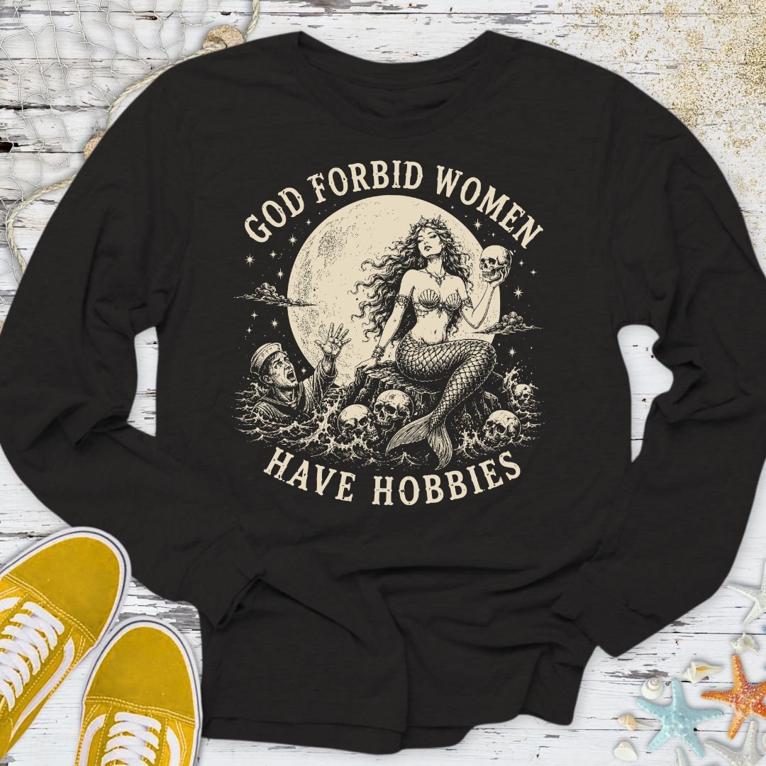 God Forbid Women Have Hobbies, Mermaid Long Sleeve Tee