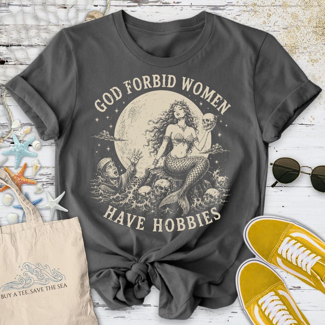 God Forbid Women Have Hobbies, Mermaid T-Shirt