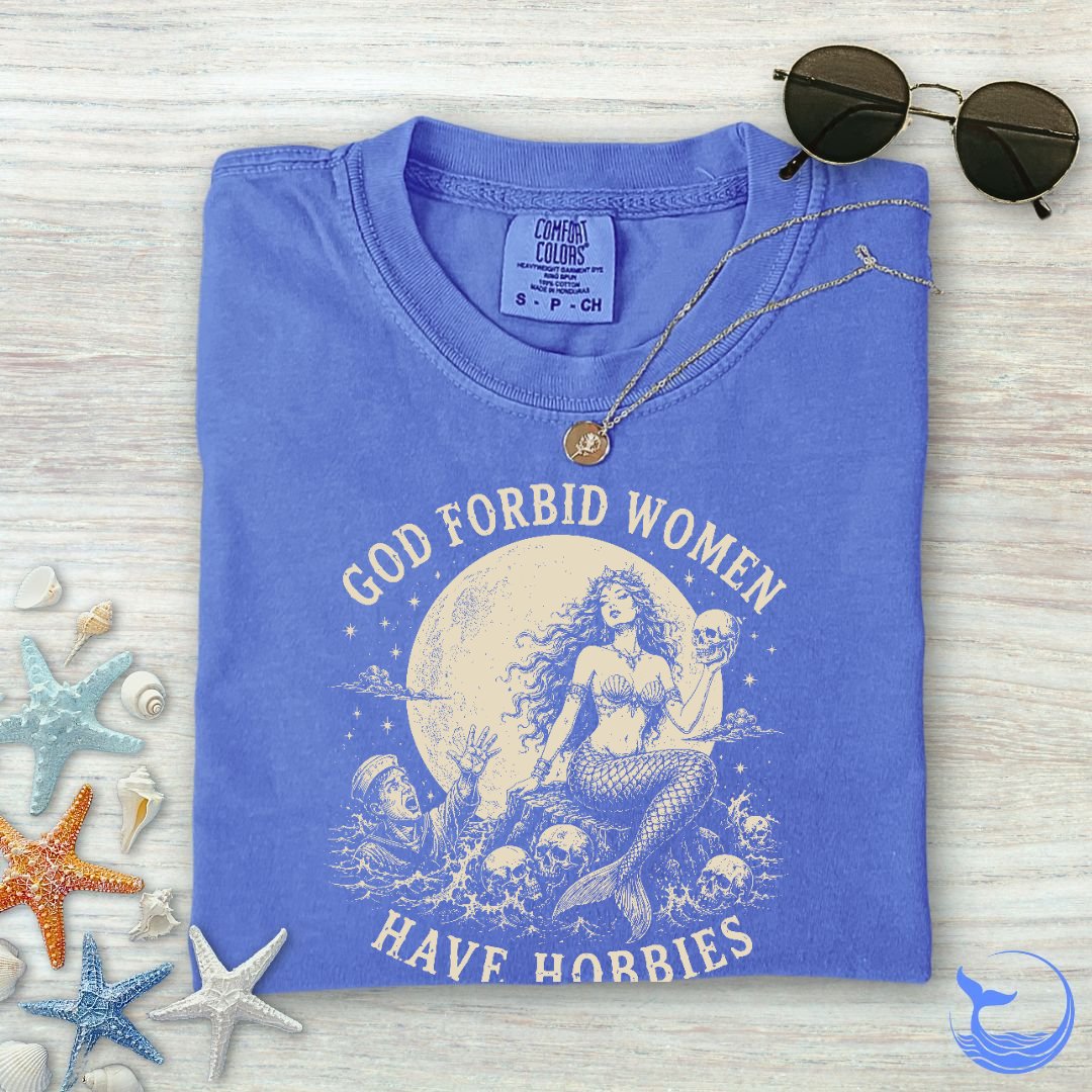 God Forbid Women Have Hobbies, Mermaid Comfort Colors T-Shirt