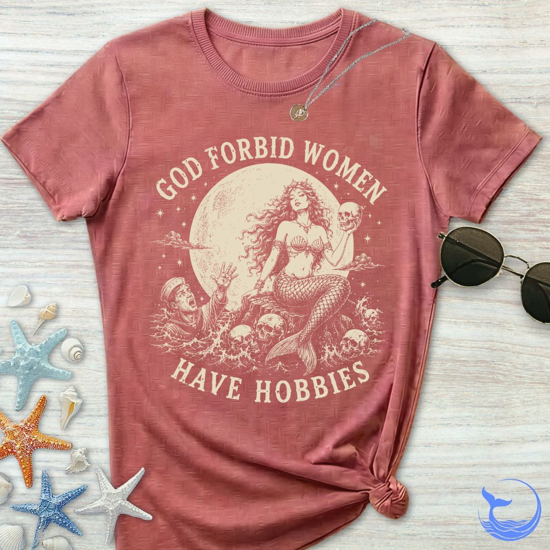 God Forbid Women Have Hobbies, Mermaid Women's T-Shirt