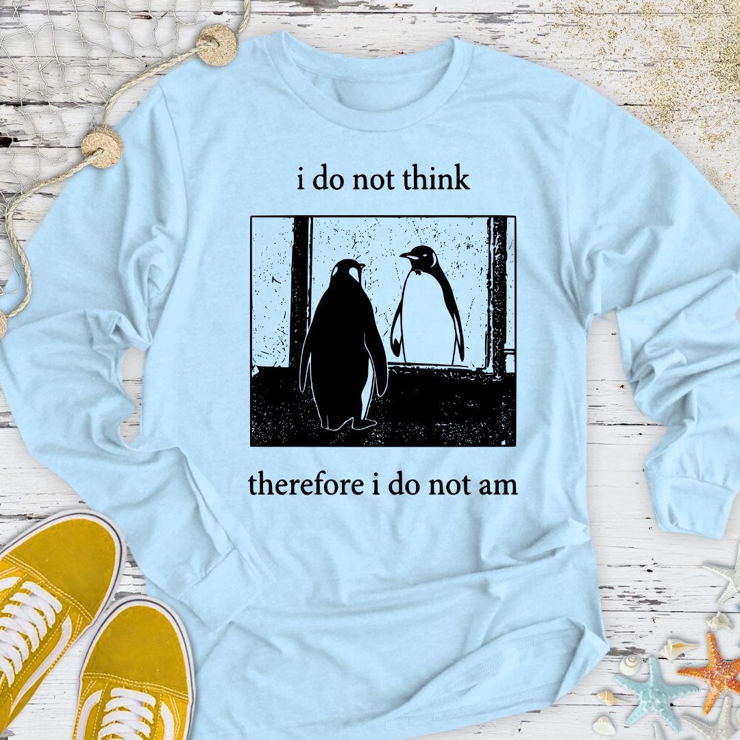 I Do Not Think, I Do Not Am Long Sleeve Tee
