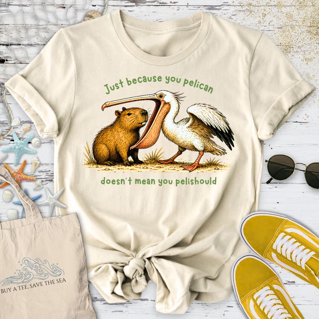 Just Because You Pelican... T-Shirt