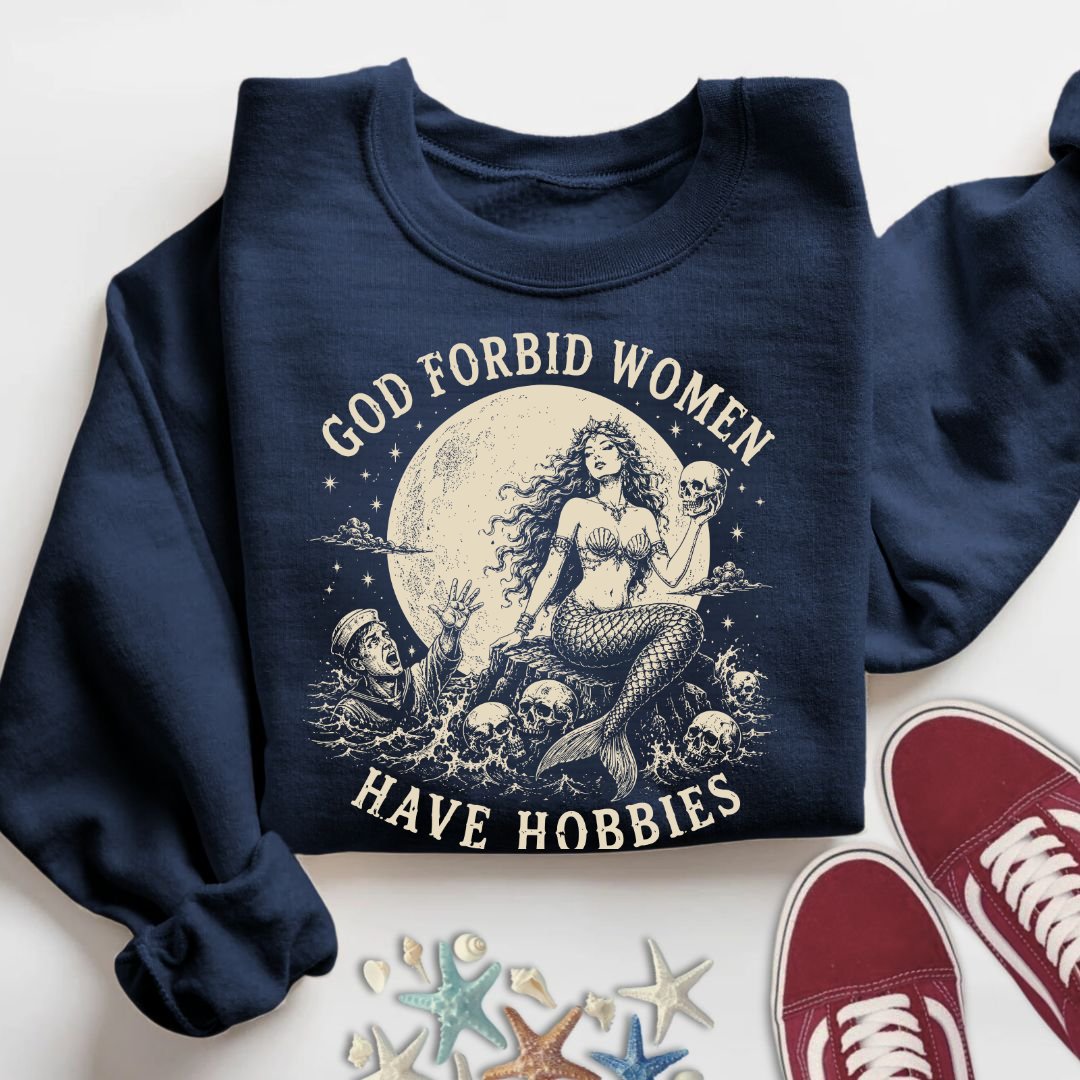 God Forbid Women Have Hobbies, Mermaid Sweatshirt