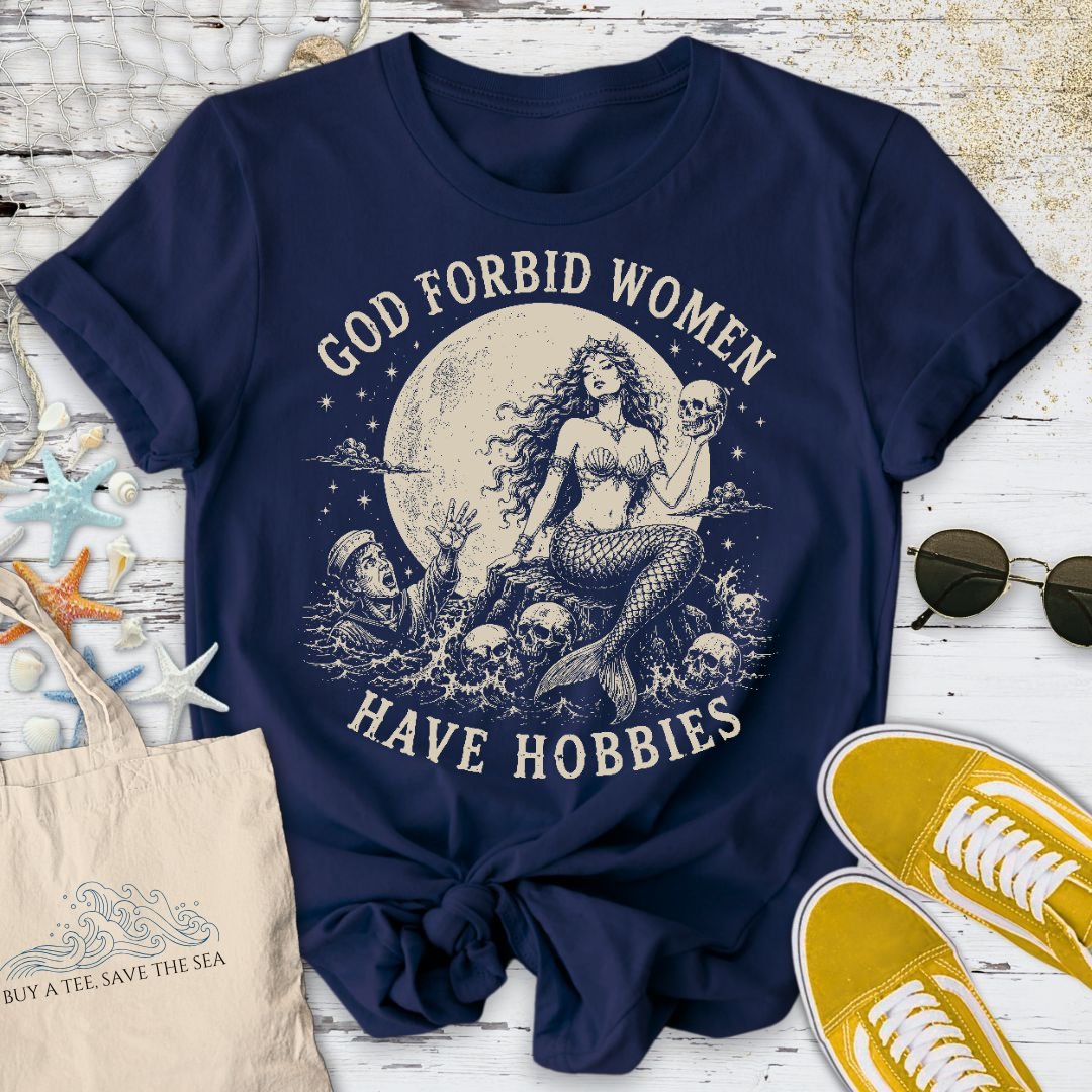 God Forbid Women Have Hobbies, Mermaid T-Shirt