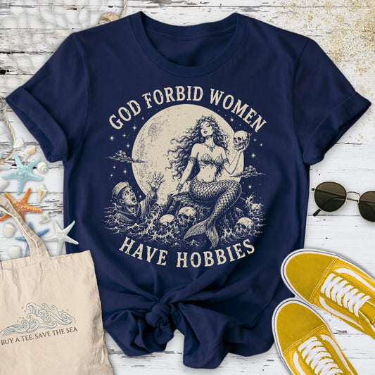God Forbid Women Have Hobbies, Mermaid T-Shirt