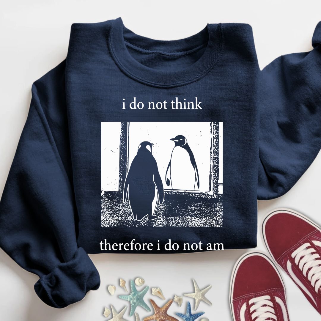 I Do Not Think, I Do Not Am Sweatshirt