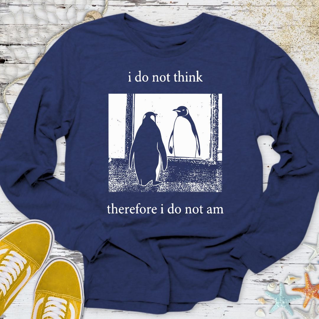I Do Not Think, I Do Not Am Long Sleeve Tee