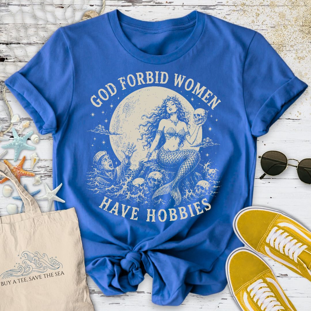 God Forbid Women Have Hobbies, Mermaid T-Shirt