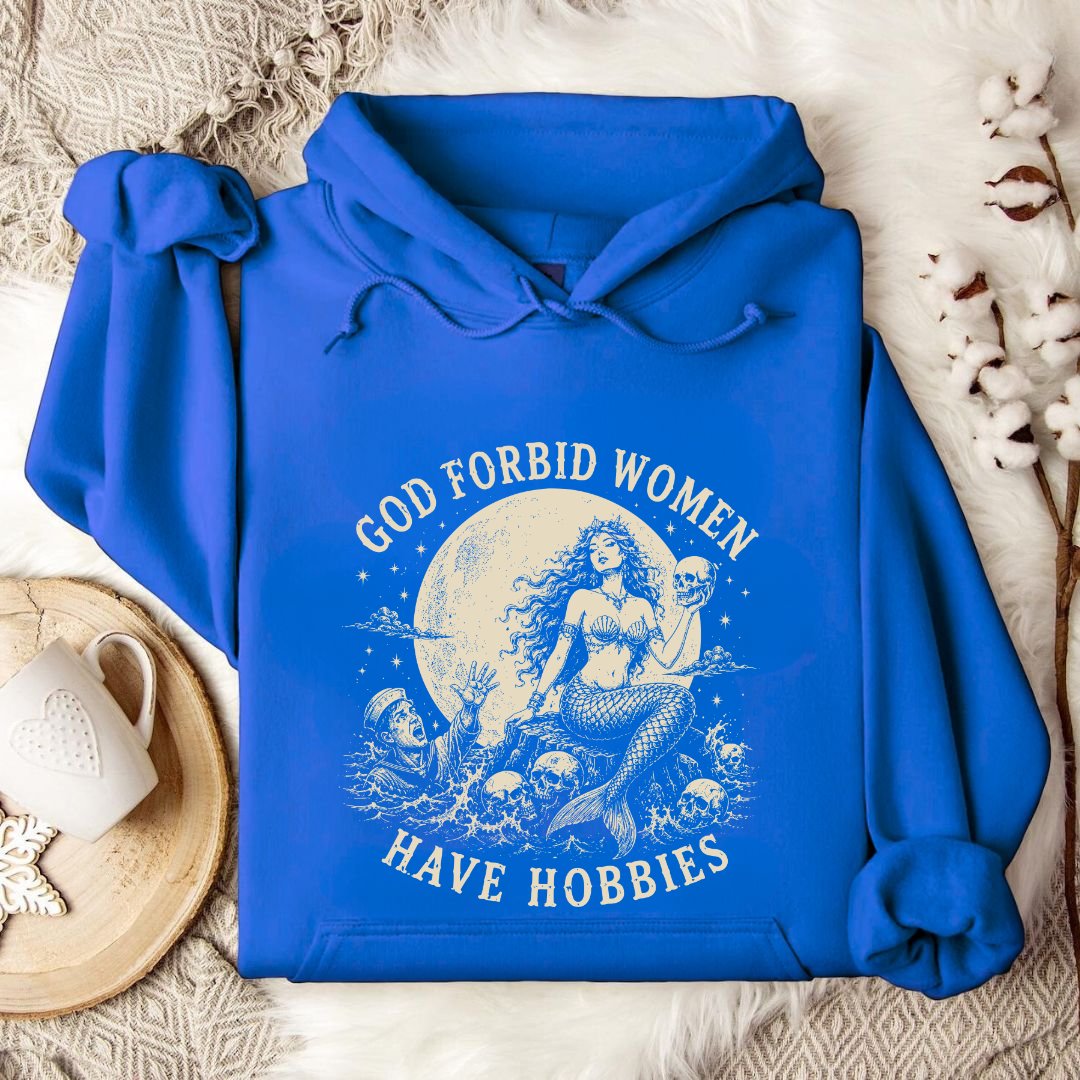 God Forbid Women Have Hobbies, Mermaid Hoodie