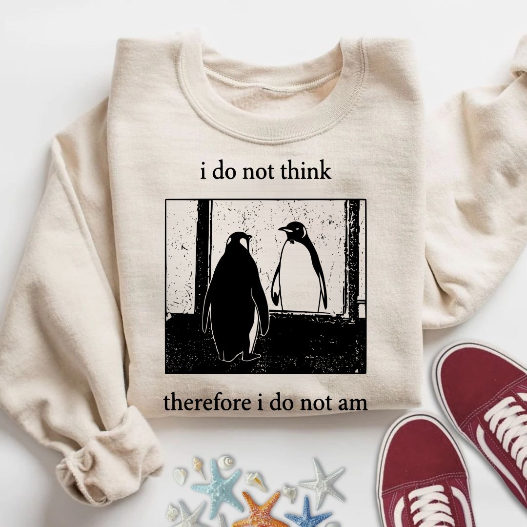 I Do Not Think, I Do Not Am Sweatshirt