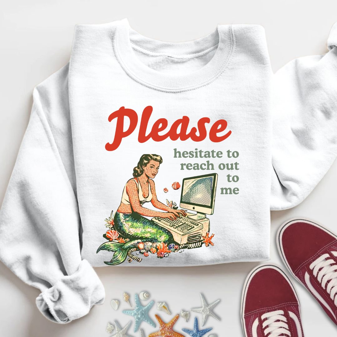 Hesitate To Reach Out, Mermaid Sweatshirt
